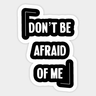 Don't be afraid of me Sticker